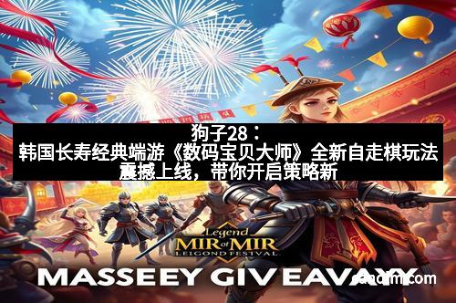 狗子28:韩国长寿经典端游《数码宝贝大师》全新自走棋玩法震撼上线,带你开启策略新纪元